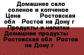 Домашнее сало соленое и копченое › Цена ­ 190 - Ростовская обл., Ростов-на-Дону г. Продукты и напитки » Домашние продукты   . Ростовская обл.,Ростов-на-Дону г.